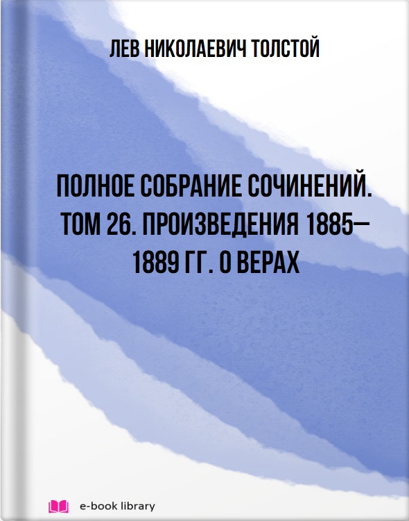 Полное собрание сочинений. Том 26. Произведения 1885–1889 гг. О верах