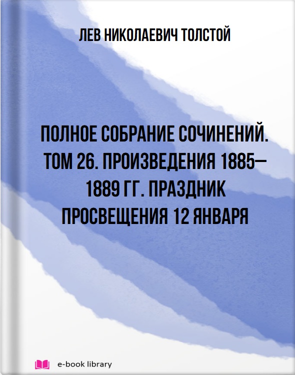 Полное собрание сочинений. Том 26. Произведения 1885–1889 гг. Праздник просвещения 12 января