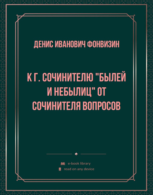 К г. Сочинителю "Былей и небылиц" от Сочинителя вопросов